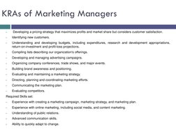 KRAs of Marketing Managers

Developing a pricing strategy that maximizes profits and market share but considers customer sat
