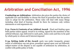 Arbitration and Conciliation Act, 1996
Conducting an Arbitration- Arbitration also gives the parties the choice of
applicable