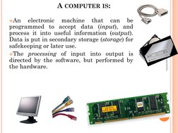 IT Fundamentals
8
A COMPUTER IS:
An
electronic
machine
that
can
be
programmed to accept data (input), and
process it into us