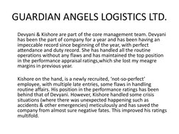 GUARDIAN ANGELS LOGISTICS LTD.
Devyani & Kishore are part of the core management team. Devyani
has been the part of company f