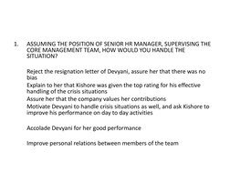 1.
ASSUMING THE POSITION OF SENIOR HR MANAGER, SUPERVISING THE 
CORE MANAGEMENT TEAM, HOW WOULD YOU HANDLE THE 
SITUATION? 
R