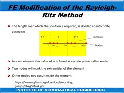 3
FE Modification of the Rayleigh-
Ritz Method
The length over which the solution is required, is divided up into finite 
ele