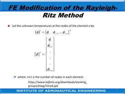 4
FE Modification of the Rayleigh-
Ritz Method
Let the unknown temperatures at the nodes of the element e be
where  n+1 is th
