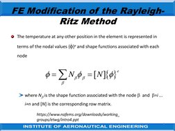 5
FE Modification of the Rayleigh-
Ritz Method
The temperature at any other position in the element is represented in 
terms