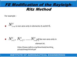 8
FE Modification of the Rayleigh-
Ritz Method
For example :
is non-zero only in elements e and e+1.
will be non-zero only in