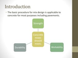 Introduction 
• The basic procedure for mix design is applicable to 
concrete for most purposes including pavements. 
Concret
