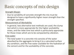 Basic concepts of mix design
Strength Margin
• Due to variability of concrete strength the mix must be 
designed to have a si