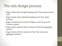 The mix design process
• Stage 1 deals with strength leading to the “free-water/cement 
ratio”  
• Stage 2 deals with workabi