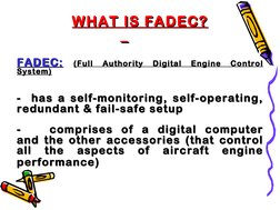 WHAT IS FADEC?
WHAT IS FADEC?
FADEC:
FADEC:   (Full 
Authority 
Digital 
Engine 
Control 
(Full 
Authority 
Digital