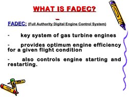 WHAT IS FADEC?
WHAT IS FADEC?
FADEC:
FADEC:  (Full Authority Digital Engine Control System)
(Full Authority Digital
