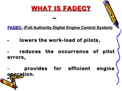 WHAT IS FADEC?
WHAT IS FADEC?
FADEC:
FADEC:  (Full Authority Digital Engine Control System)
(Full Authority Digital