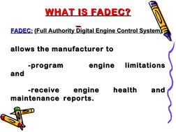 WHAT IS FADEC?
WHAT IS FADEC?
FADEC:
FADEC:  (Full Authority Digital Engine Control System)
(Full Authority Digital