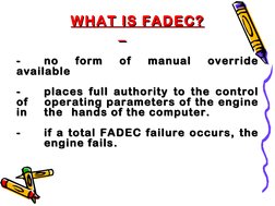 WHAT IS FADEC?
WHAT IS FADEC?
--
no 
form 
of 
manual 
override 
no 
form 
of 
manual 
override 
available
available