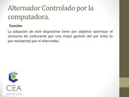 Alternador Controlado por la 
computadora. 
Función 
La adopción de este dispositivo tiene por objetivo optimizar el 
consumo
