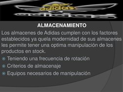 ALMACENAMIENTO
Los almacenes de Adidas cumplen con los factores 
establecidos ya quela modernidad de sus almacenes 
les permi