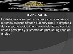 TRANSPORTE
La distribución se realizan  atreves de compañías 
externas quienes ofrecen sus servicios ; la empresa 
de transpo