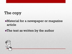 The copy
Material for a newspaper or magazine 
article
The text as written by the author
