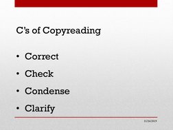 11/26/2019
C’s of Copyreading
• Correct 
• Check 
• Condense 
• Clarify
