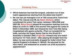 5
Cricketing Trivia…
Which batsman has had the longest, unbroken run of test 
match appearances starting from the debut test