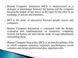 Human Computer interaction (HCI) is characterized as a
dialogue or interchange between the human and the computer
because th