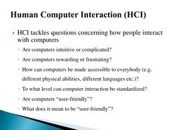 HCI tackles questions concerning how people interact 
with computers
◦Are computers intuitive or complicated?
◦Are computers
