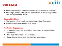 Strip Layout
Blanking tools produce blanks entirely from the strip or unit stock.
Blanking is a most efficient and popular