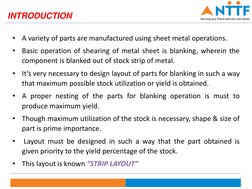 •
A variety of parts are manufactured using sheet metal operations.
•
Basic operation of shearing of metal sheet is blanking,