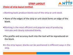 STRIP LAYOUT
Choice of strip layout method.
• Blanking tools produce blanks out of the strip or unit stock.
• None of the edg