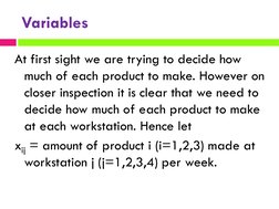 Variables
At first sight we are trying to decide how 
much of each product to make. However on 
closer inspection it is clear