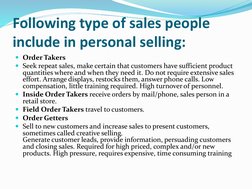 Following type of sales people 
include in personal selling:
Order Takers
Seek repeat sales, make certain that customers ha