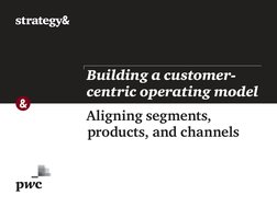 Building a customer-
centric operating model
Aligning segments, 
products, and channels
