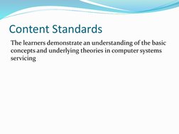 Content Standards
The learners demonstrate an understanding of the basic 
concepts and underlying theories in computer system