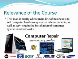 Relevance of the Course
This is an industry whose main line of business is to 
sell computer hardware systems and components