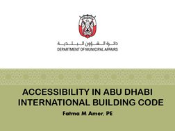 ACCESSIBILITY IN ABU DHABI 
INTERNATIONAL BUILDING CODE 
Fatma M Amer, PE 
