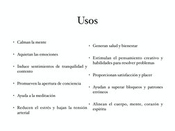 Usos
• Calman la mente 
• Aquietan las emociones
• Induce sentimientos de tranquilidad y 
contento 
• Promueven la apertura d