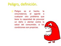 Peligro, deﬁnición.
i Peligro
es
el
hecho,
la
circunstancia,
el
agente
o
cualquier
otro
problema
que
tiene la capacidad de pr