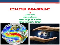 DISASTER MANAGEMENT
by
jasmi manu
asso.professor
rama collge of nursing
rama university kanpur
