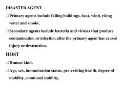 DISASTER AGENT
Primary agents include falling buildings, heat, wind, rising 
water and smoke. 
Secondary agents include bac