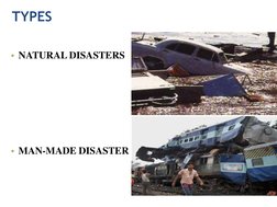 TYPES
• NATURAL DISASTERS
• MAN-MADE DISASTER
