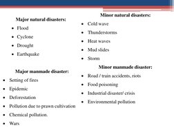 Major natural disasters:
Flood
Cyclone
Drought
Earthquake
Minor natural disasters:

Cold wave

Thunderstorms

Heat wav
