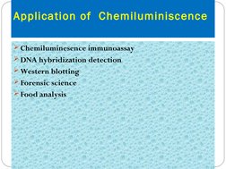 Application of  Chemiluminiscence
Chemiluminesence immunoassay
DNA hybridization detection
Western blotting
Forensic scie