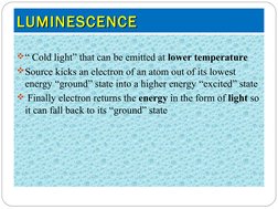 LUMINESCENCE
LUMINESCENCE
“ Cold light” that can be emitted at lower temperature
Source kicks an electron of an atom out of