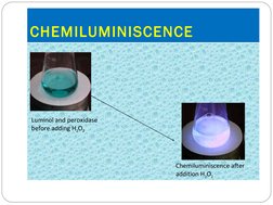 CHEMILUMINISCENCE
Luminol and peroxidase 
before adding H2O2
Chemiluminiscence after 
addition H2O2
