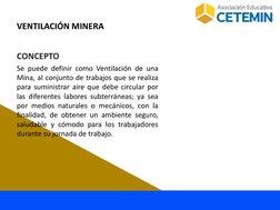 VENTILACIÓN MINERA 
CONCEPTO
Se puede definir como Ventilación de una
Mina, al conjunto de trabajos que se realiza
para sumin
