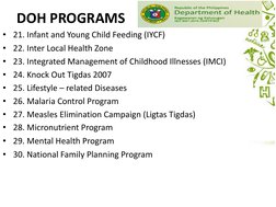 DOH PROGRAMS
• 21. Infant and Young Child Feeding (IYCF)
• 22. Inter Local Health Zone
• 23. Integrated Management of Childho
