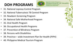 DOH PROGRAMS
• 31. National Leprosy Control Program
• 32. National Tuberculosis TB Control Program
• 33. Newborn Screening Pr