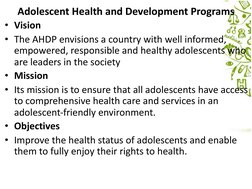 Adolescent Health and Development Programs
• Vision
• The AHDP envisions a country with well informed, 
empowered, responsibl