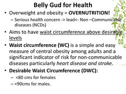 Belly Gud for Health
• Overweight and obesity = OVERNUTRITION!
– Serious health concern -> lead<- Non –Communicable 
diseases