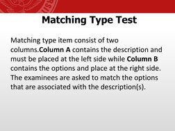 Matching Type Test
Matching type item consist of two 
columns.Column A contains the description and 
must be placed at the le