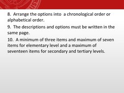 8.  Arrange the options into  a chronological order or 
alphabetical order. 
9.  The descriptions and options must be written